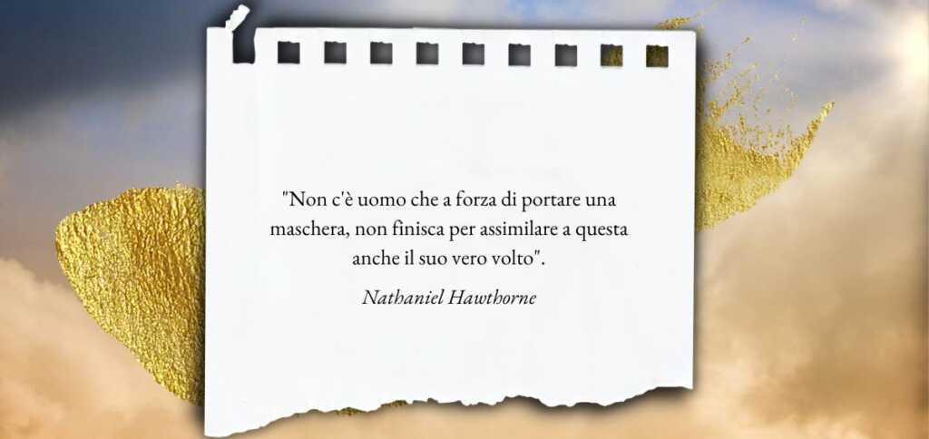 "Non c'è uomo che a forza di portare una maschera..." di Nathaniel Hawthorne