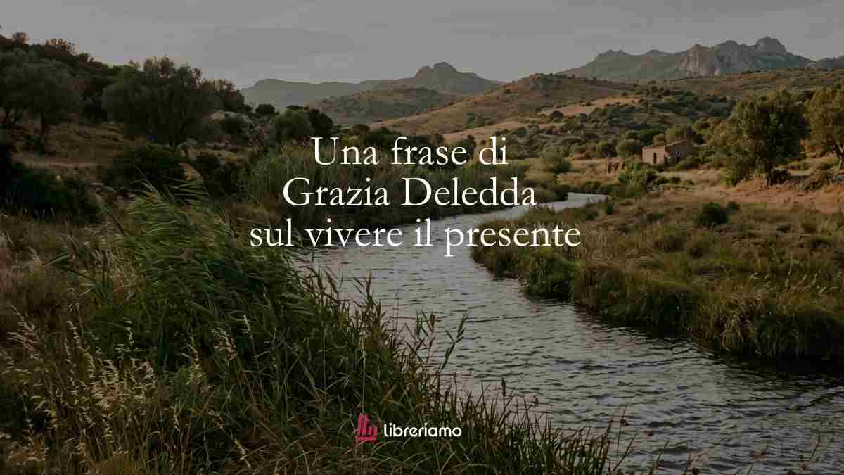 Come l’acqua di un fiume: la frase di Grazia Deledda che insegna a non sprecare la vita 1 Come l’acqua di un fiume: la frase di Grazia Deledda che insegna a non sprecare la vita