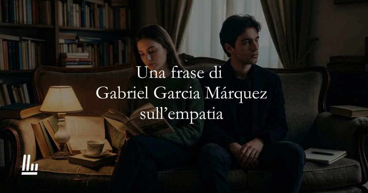 Una frase di Gabriel Garcia Márquez ci insegna a prenderci cura di chi ci è vicino