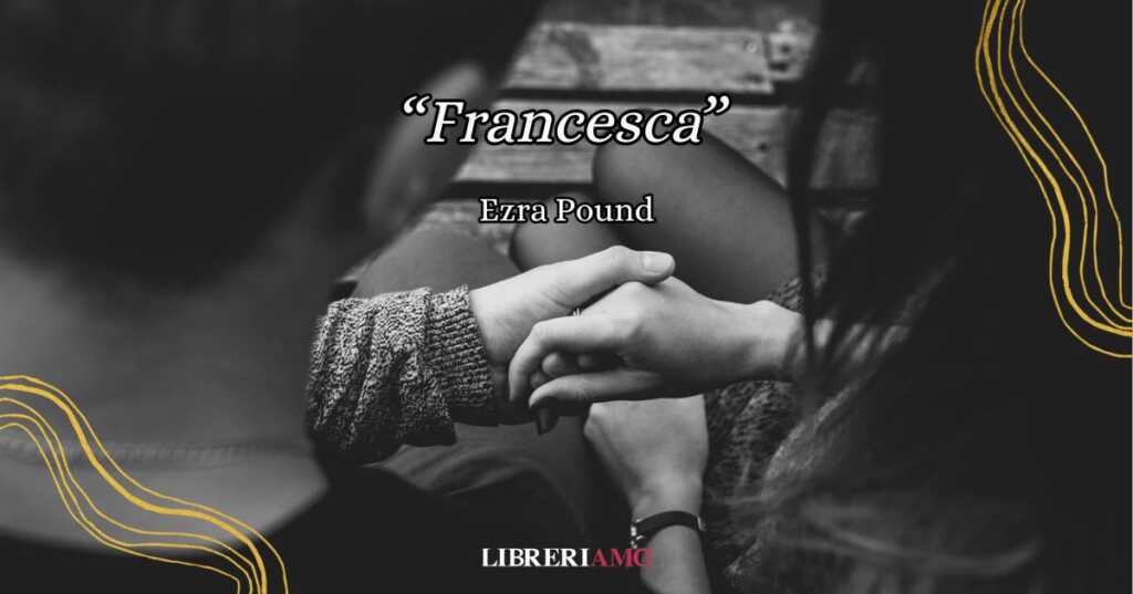 “Francesca” di Ezra Pound, una poesia sull'amore che emerge dal caos del mondo