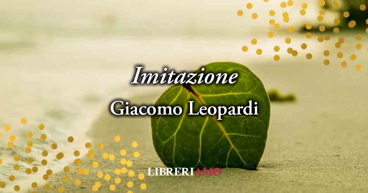 "Imitazione" (1818) di Giacomo Leopardi, affascinante poesia sulla libertà dal destino 10 "Imitazione" (1818) di Giacomo Leopardi, affascinante poesia sulla libertà dal destino