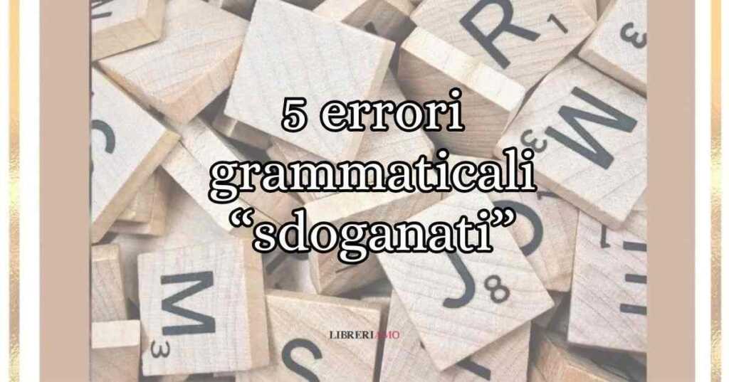 5 errori grammaticali entrati nel linguaggio di tutti i giorni