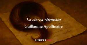 La Ciocca Ritrovata Di Apollinaire, Poesia Che Svela La Forza Dell'Amore E Il Potere Del Ricordo 13 La ciocca ritrovata di Apollinaire, poesia che svela la forza dell'amore e il potere del ricordo
