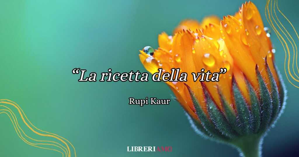 "La ricetta della vita", una poesia di Rupi Kaur per riflettere sull'importanza del dolore