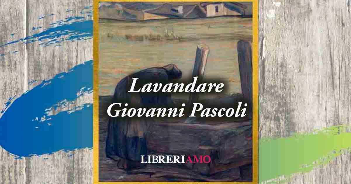 “Lavandare” (1891) di Giovanni Pascoli, notevole poesia sulla solitudine e l'attesa in amore 8 “Lavandare” (1891) di Giovanni Pascoli, notevole poesia sulla solitudine e l'attesa in amore