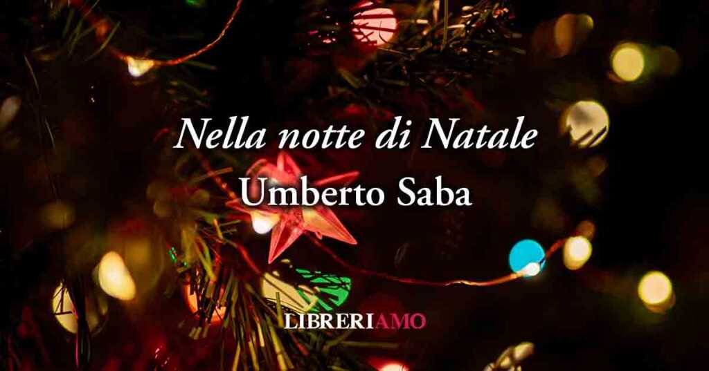 "Nella notte di Natale" (1901) di Umberto Saba, poesia che dona serenità e speranza