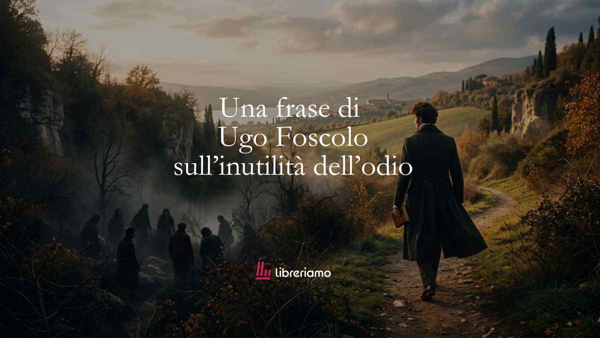 Una frase di Ugo Foscolo per proteggersi dalle persone tossiche 1 Una frase di Ugo Foscolo per proteggersi dalle persone tossiche
