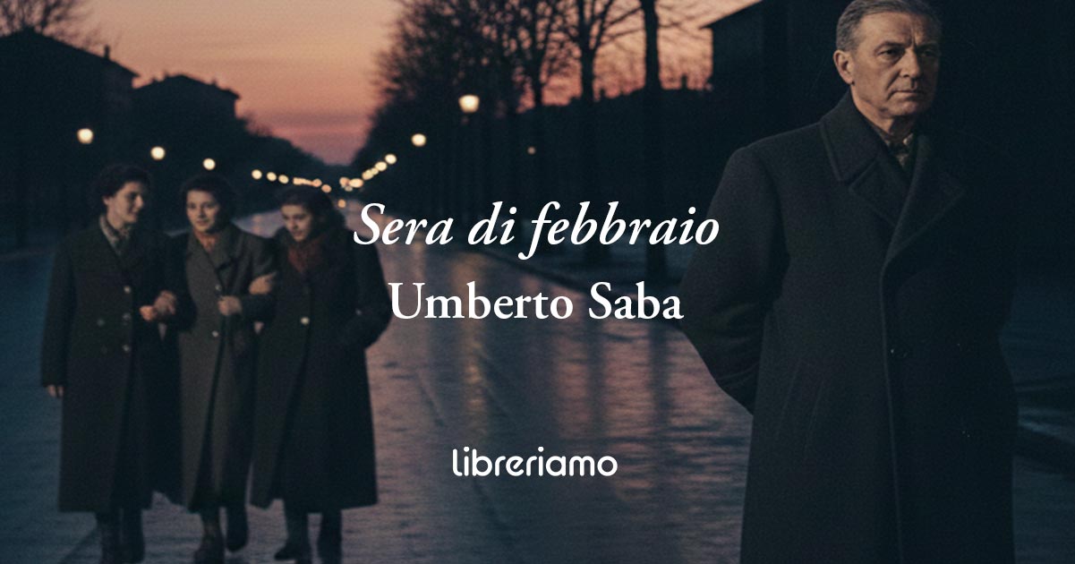 Sera di febbraio (1943) di Umberto Saba, poesia che insegna il vero valore della vita