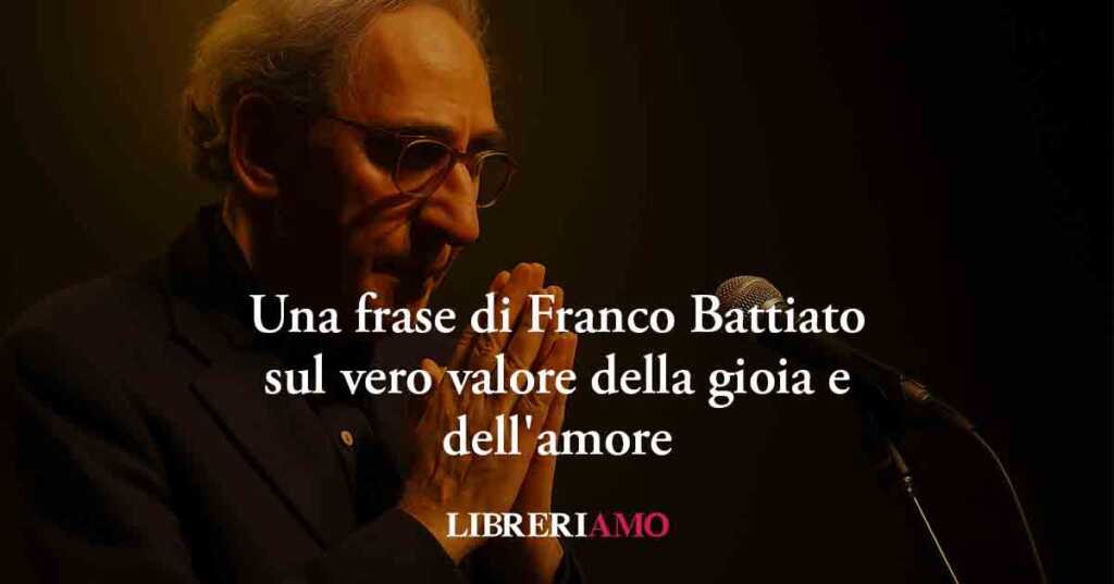 Una frase di Franco Battiato svela il vero valore della gioia e dell'amore