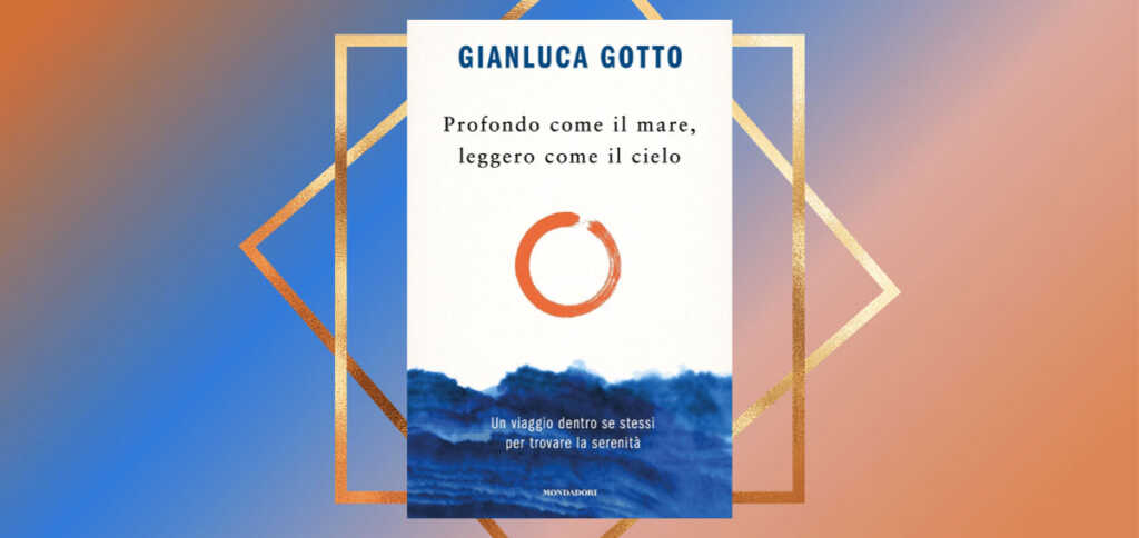 "Profondo come il mare, leggero come il cielo", il nuovo libro di Gianluca Gotto