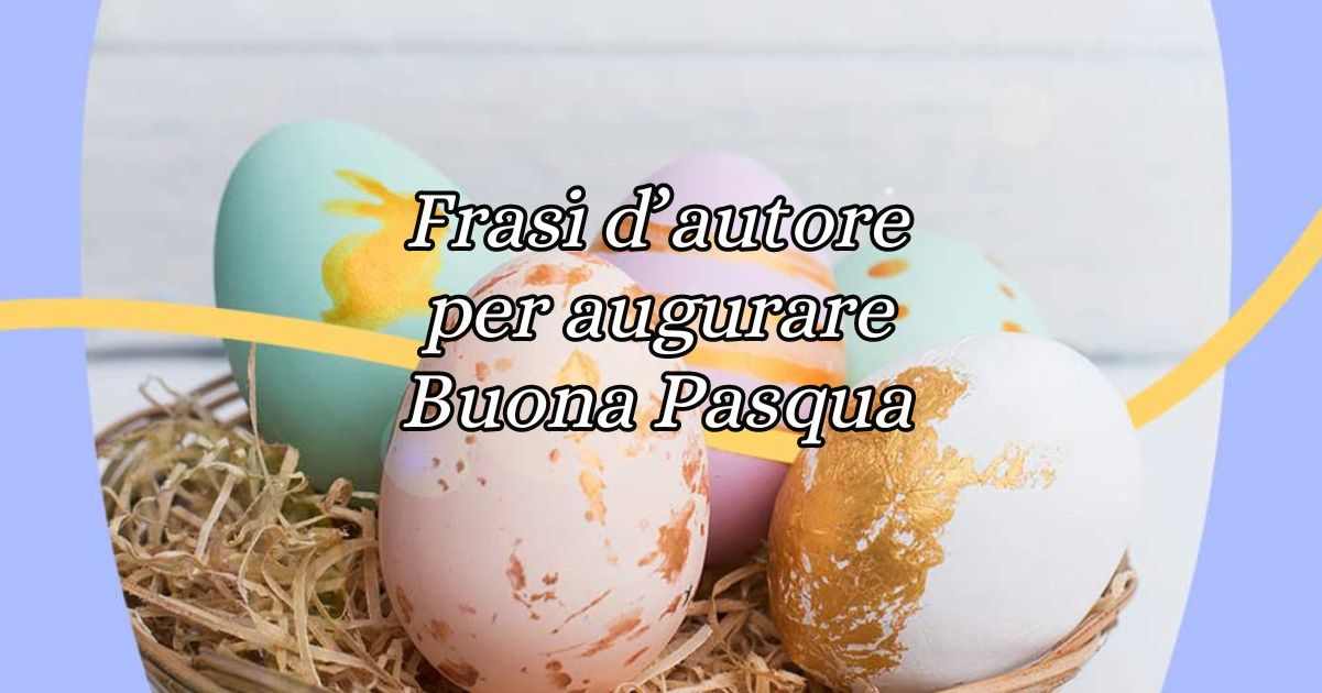 Pasqua, le frasi e gli aforismi d'autore da dedicare per fare gli auguri