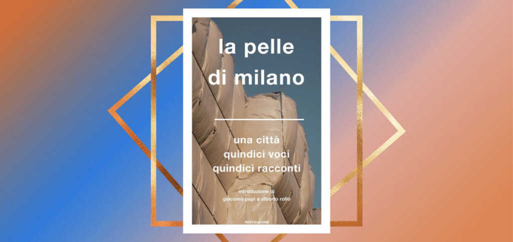 "La pelle di Milano", il libro che racconta la città dei giorni nostri