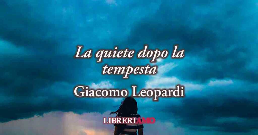 "La quiete dopo la tempesta" (1829) di Leopardi, poesia sul piacere illusorio della felicità