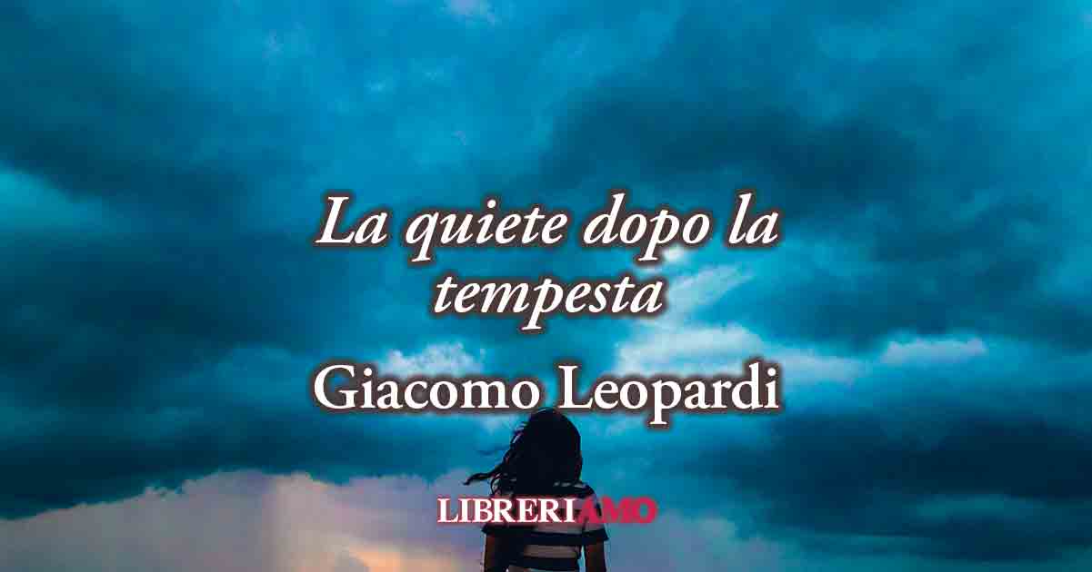 "La quiete dopo la tempesta" (1829) di Leopardi, poesia sul piacere illusorio della felicità