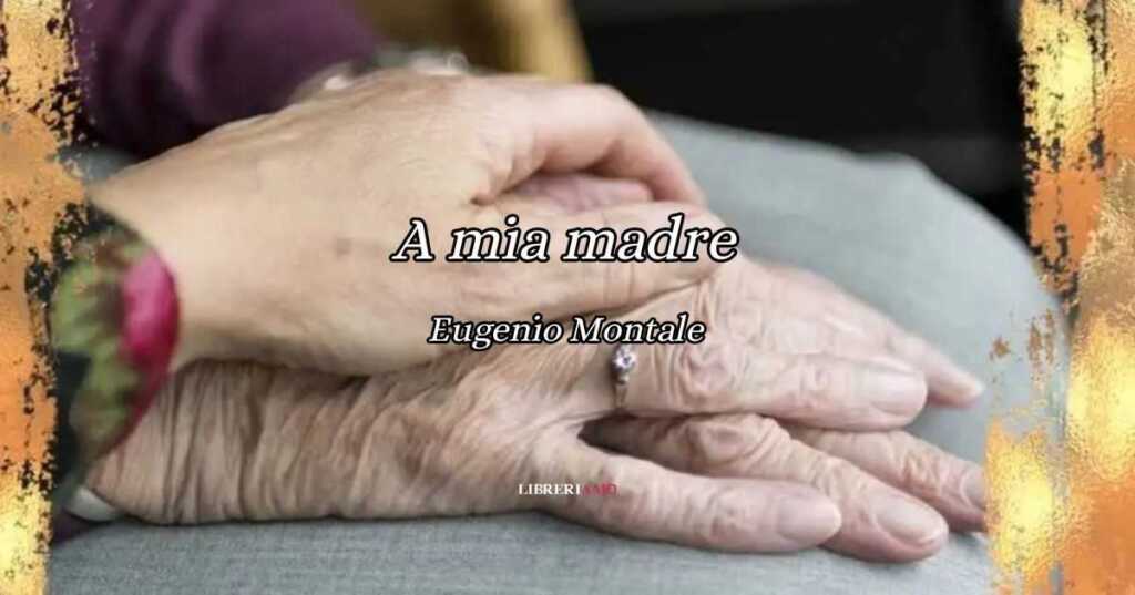 A mia madre (1942), la poesia di Montale da dedicare ad una mamma che non c'è più