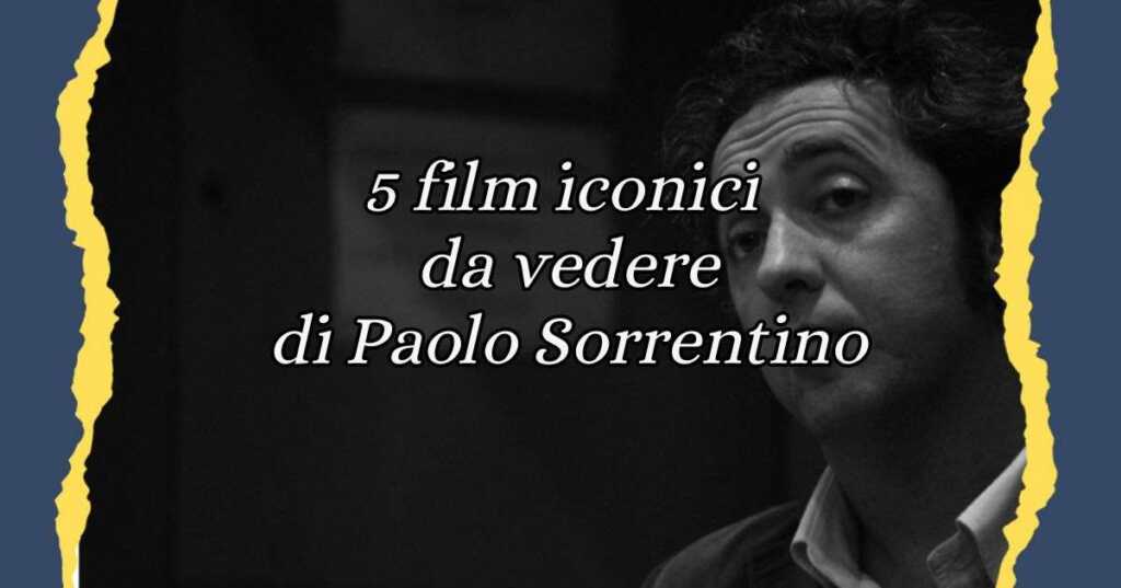 Paolo Sorrentino, 5 film iconici del regista partenopeo