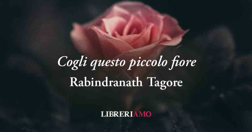 “Cogli questo piccolo fiore”, il carpe diem di Rabindranath Tagore