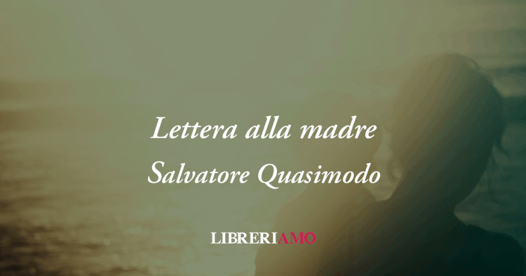 Lettera alla madre (1946) di Salvatore Quasimodo, poesia da donare alla mamma lontana