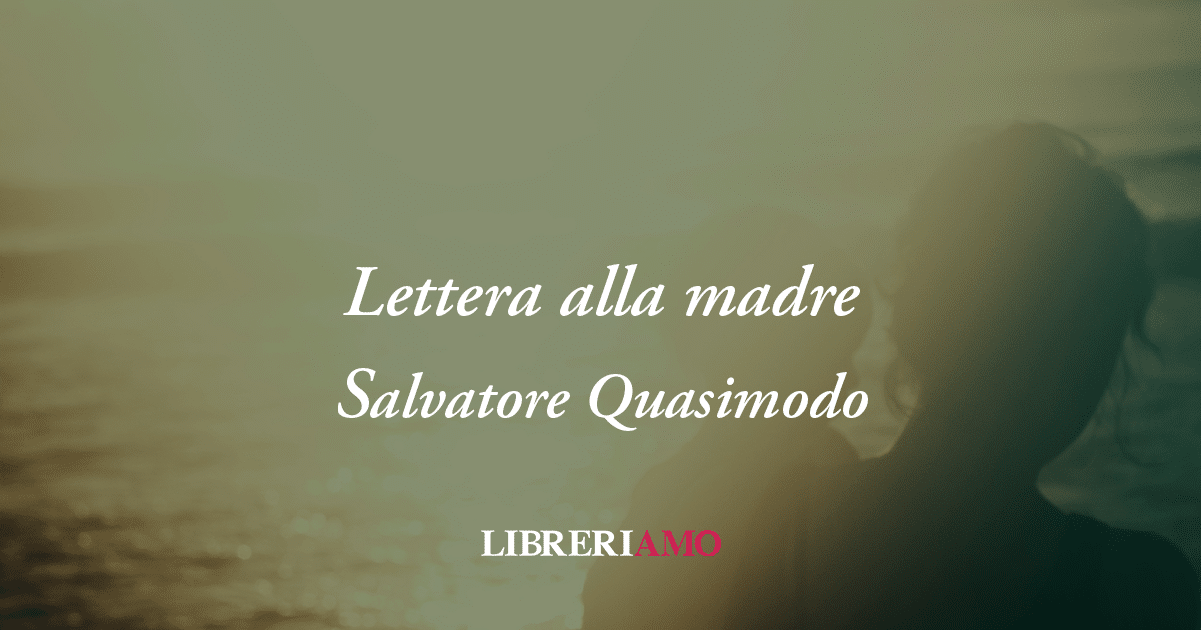 Lettera alla madre (1946) di Salvatore Quasimodo, poesia da donare alla mamma lontana