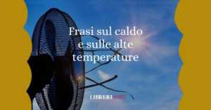 Le frasi sul caldo e le citazioni sulle alte temperature d'estate