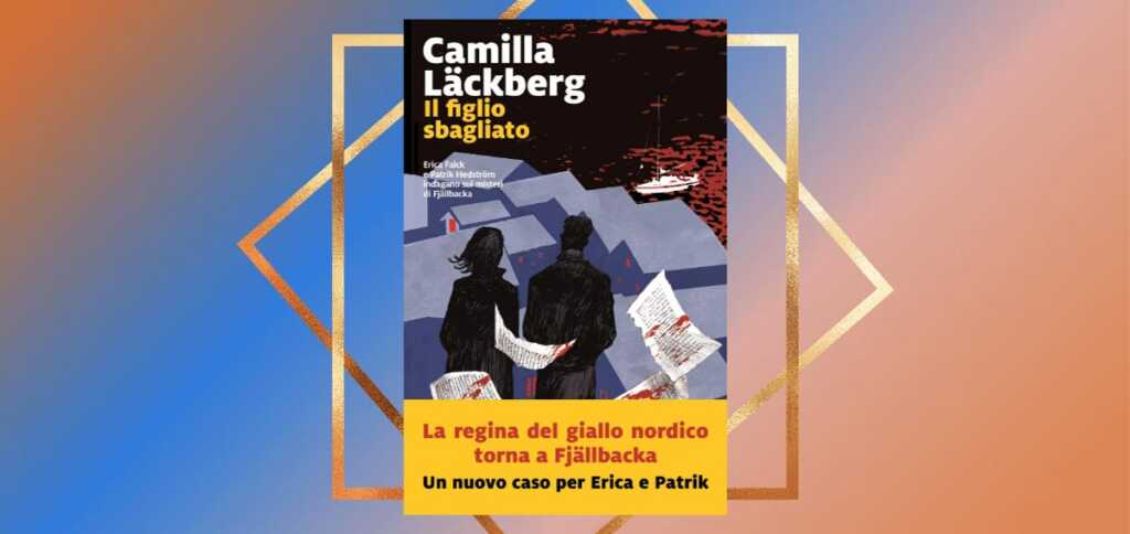 "Il figlio sbagliato" di Camilla Läckberg, la regina del giallo nordico torna nelle librerie italiane