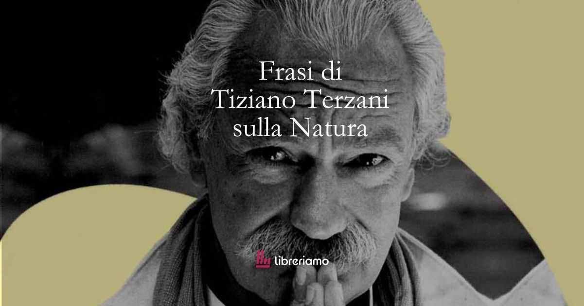 16 frasi di Tiziano Terzani che ci insegnano il rispetto della Natura