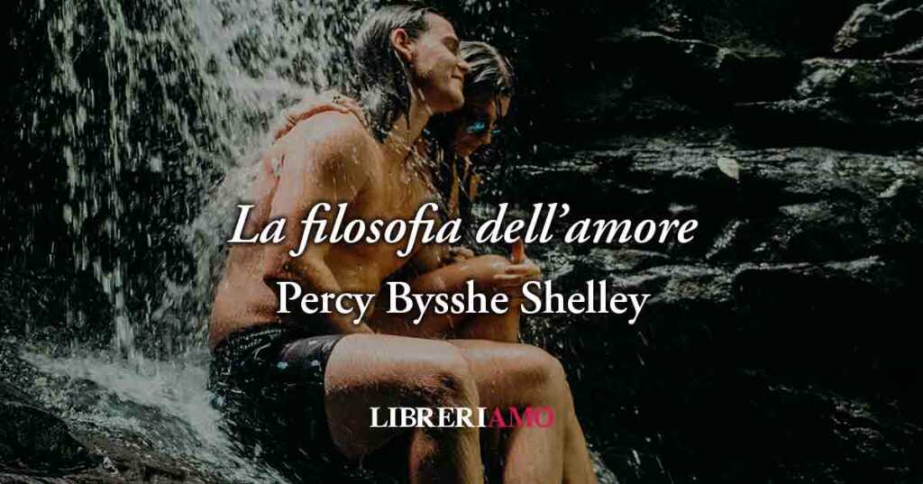 La filosofia dell'amore (1819) di Percy Bysshe Shelley, poesia sul potere naturale dell'amarsi