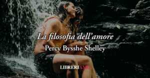 La filosofia dell'amore (1819) di Percy Bysshe Shelley, poesia sul potere naturale dell'amarsi