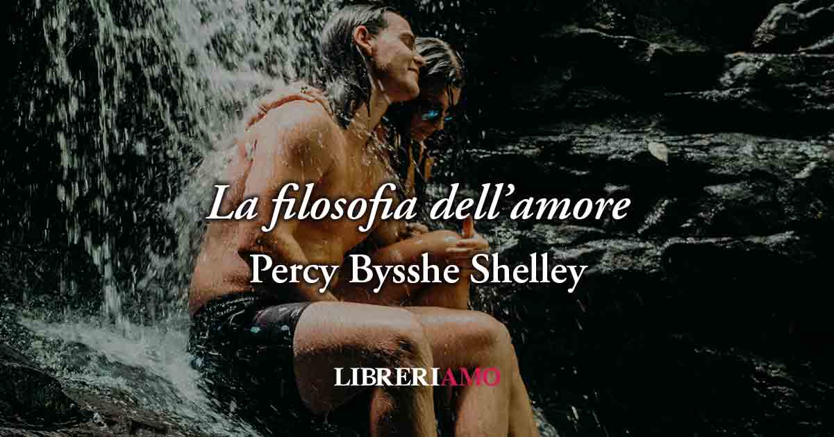 La filosofia dell'amore (1819) di Percy Bysshe Shelley, poesia sul potere naturale dell'amarsi