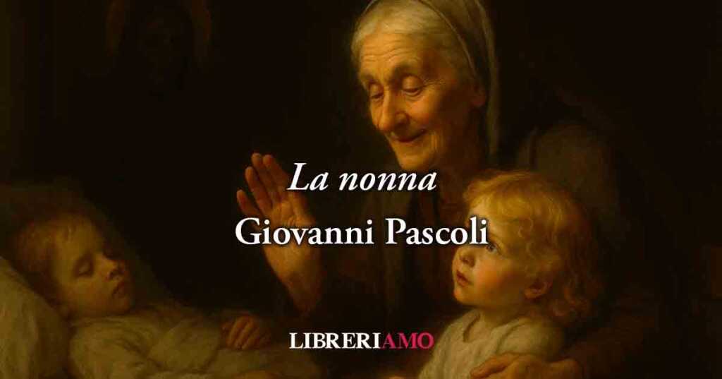 La nonna (1898) di Giovanni Pascoli, una poesia sul valore e il coraggio dei nonni