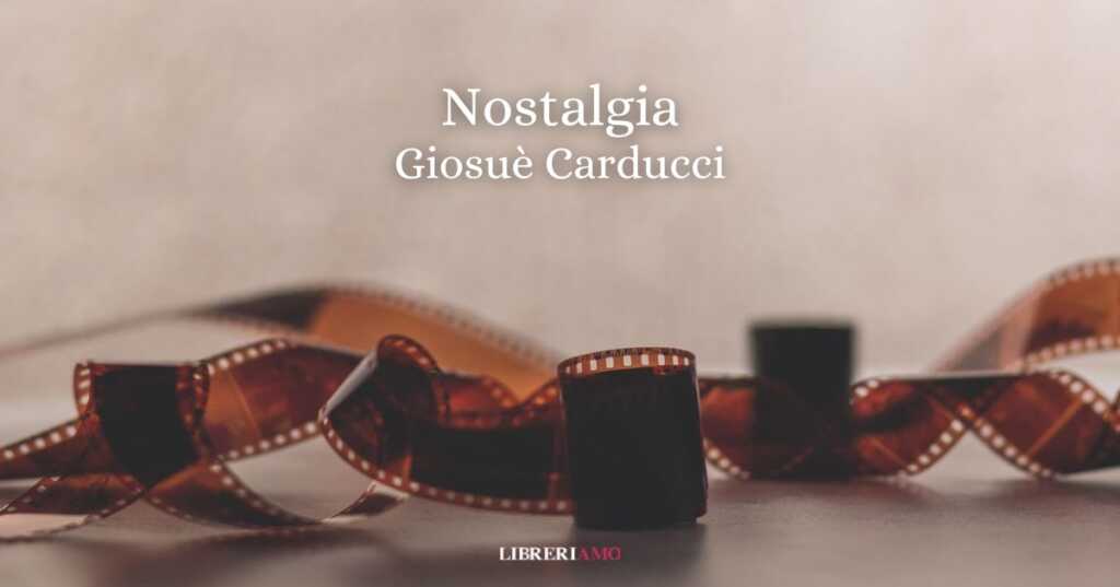 "Nostalgia" (1874) di Giosuè Carducci, la poesia dedicata alla dolce malinconia dei ricordi