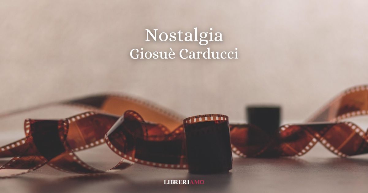 "Nostalgia" (1874) di Giosuè Carducci, la poesia dedicata alla dolce malinconia dei ricordi