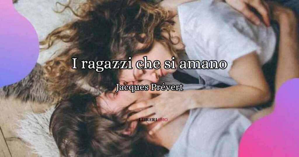 I ragazzi che si amano, la poesia di Prévert sull'entusiasmo del primo amore