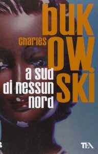 A sud di nessun nord, Charles Bukowski