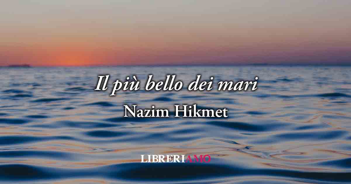 Il più bello dei mari (1942) di Nâzım Hikmet, la poesia che ricorda che il meglio deve ancora venire