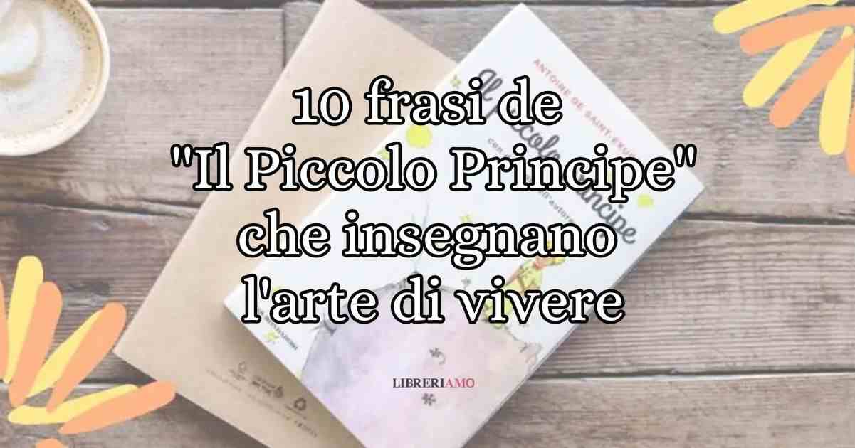 10 frasi de "Il Piccolo Principe" che insegnano l'arte di vivere 6 10 frasi de "Il Piccolo Principe" che insegnano l'arte di vivere