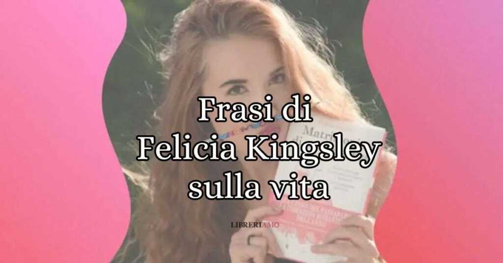 11 frasi di Felicia Kingsley sulla vita tratte dai suoi romanzi