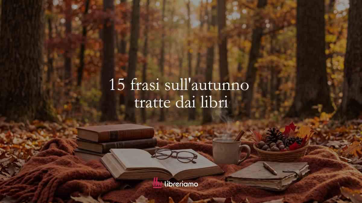 15 frasi sull'autunno tratte dai libri: lezioni nascoste tra le foglie cadenti 3 15 frasi sull’autunno tratte dai libri: lezioni nascoste tra le foglie cadenti