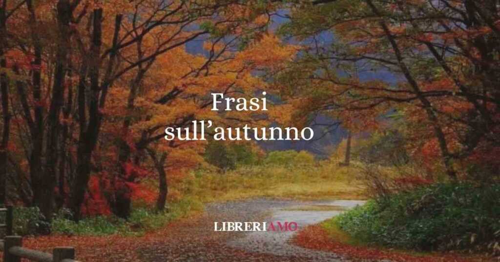 Frasi sull'autunno e aforismi dedicati alla stagione delle foglie che cadono