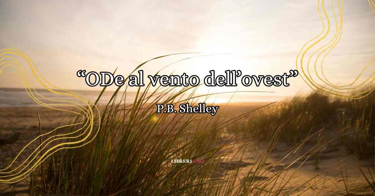 "Ode al vento dell'Ovest", lo struggente canto di P.B. Shelley che saluta l'estate 8 Ode al vento dell'Ovest, lo struggente canto di P.B. Shelley che saluta l'estate