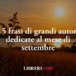 Frasi su settembre: 15 citazioni celebri sul mese della malinconia e dei nuovi inizi