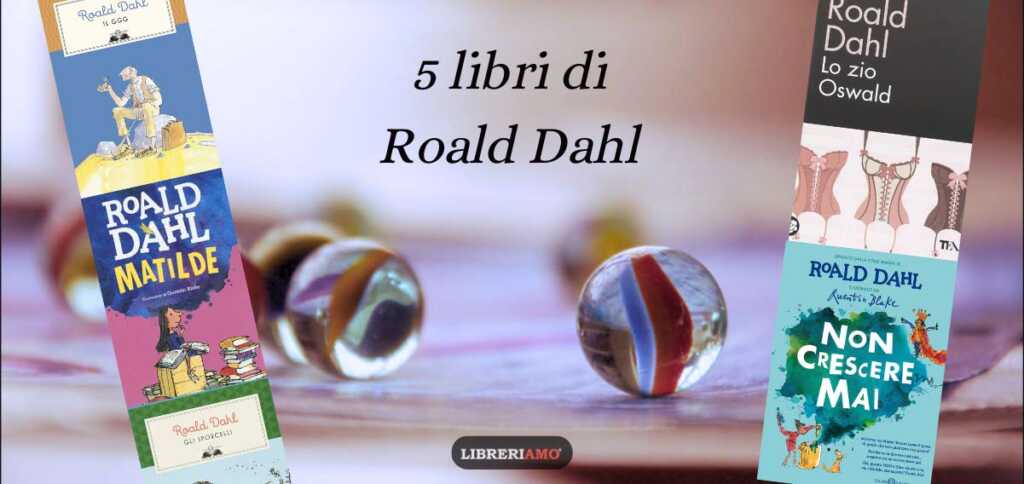 Roald Dahl, 5 libri per riscoprire il maestro dello humour (per grandi e piccini)