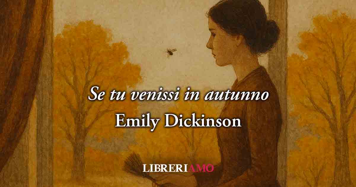 “Se tu venissi in autunno” di Emily Dickinson, poesia sul desiderio di un amore distante