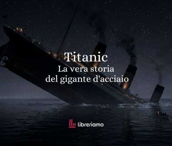 Titanic la vera storia del gigante d'acciaio che svanì nell'abisso
