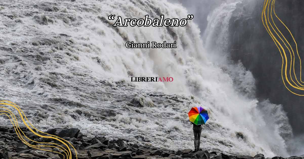 L'arcobaleno di Gianni Rodari, una poesia semplice che scalda il cuore