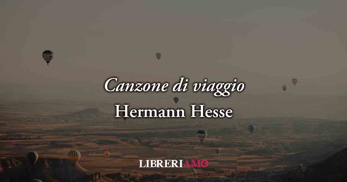 Canzone di viaggio (1911) di Hermann Hesse: la vera felicità è la scoperta dell'altro