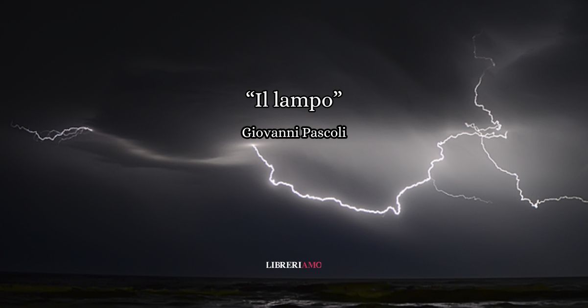 “Il lampo” (1894) di Giovanni Pascoli, una poesia stupefacente che racconta il passato 2 Bellissima e simbolica, "Il lampo" di Giovanni Pascoli racconta in una visione temporalesca un attimo di verità.