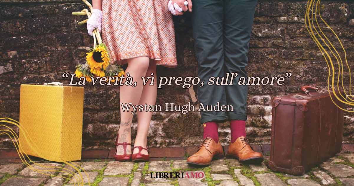 "La verità, vi prego, sull'amore" di W.H. Auden, una poesia alla