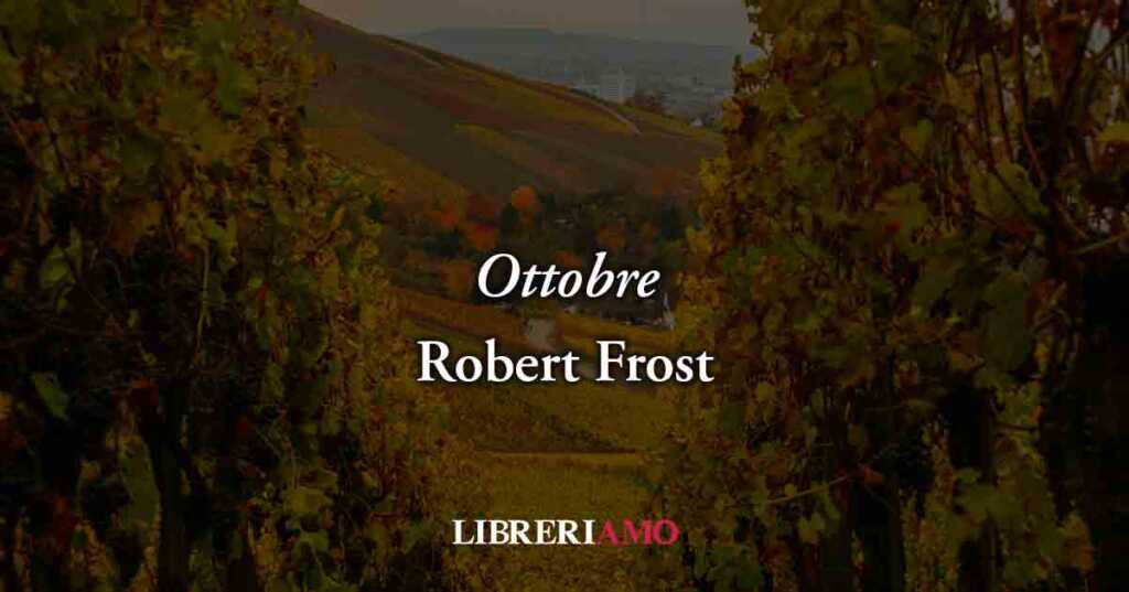 "Ottobre" (1913) di Robert Frost, poesia sul valore del tempo e il timore di perdere ciò che si ama