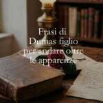 15 frasi di Alexandre Dumas figlio che ci insegnano a guardare oltre le apparenze